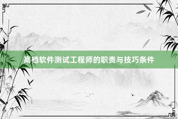 高档软件测试工程师的职责与技巧条件